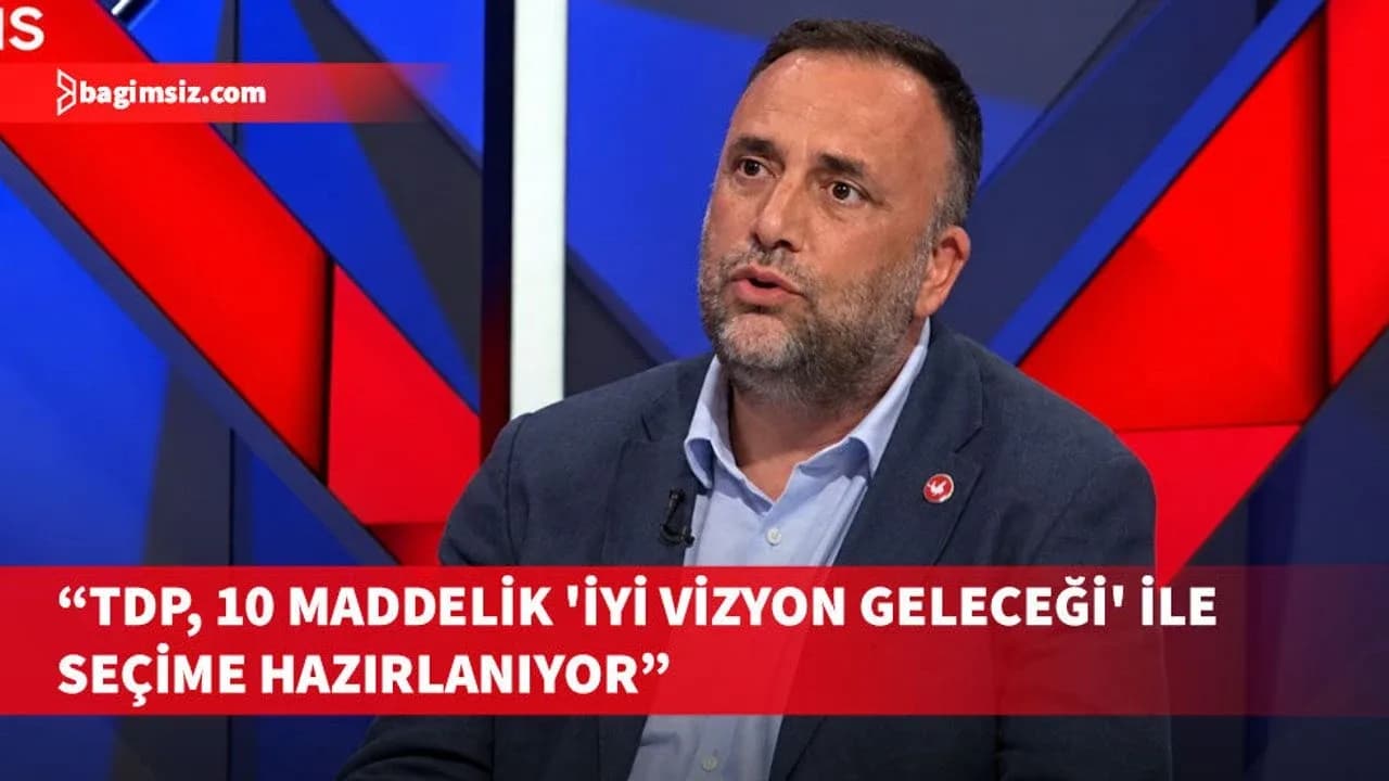 Çeler, TDP’nin 10 maddelik 'İyi Vizyon Geleceği' ile seçime hazırlanacağını belirtti