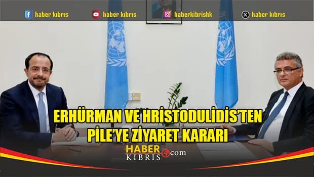 Erhürman ve Hristodulidis’ten Pile’ye ziyaret kararı