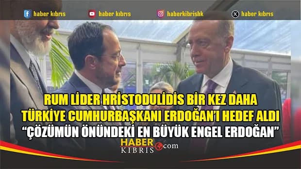 Rum Lider Hristodulidis: Çözümün önündeki en büyük engel Erdoğan
