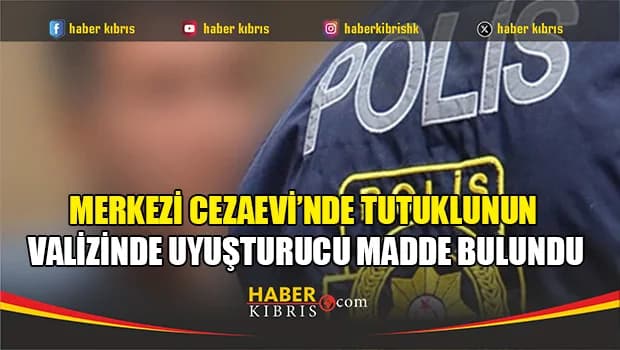 Merkezi Cezaevi’nde tutuklunun valizinde uyuşturucu madde bulundu