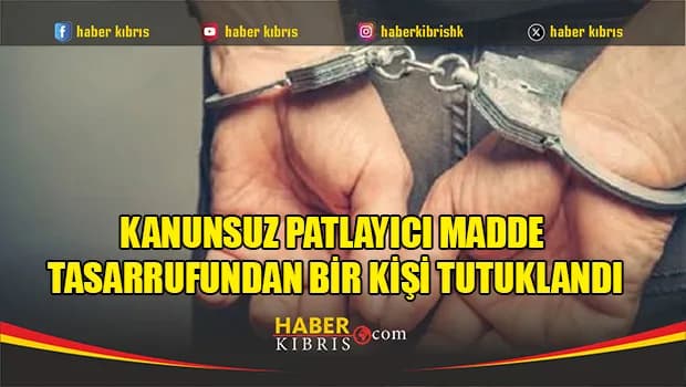 Kanunsuz patlayıcı madde tasarrufundan bir kişi tutuklandı