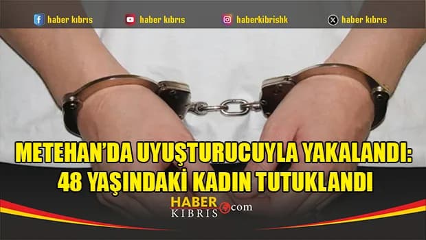 Metehan’da uyuşturucuyla yakalandı: 48 yaşındaki kadın tutuklandı