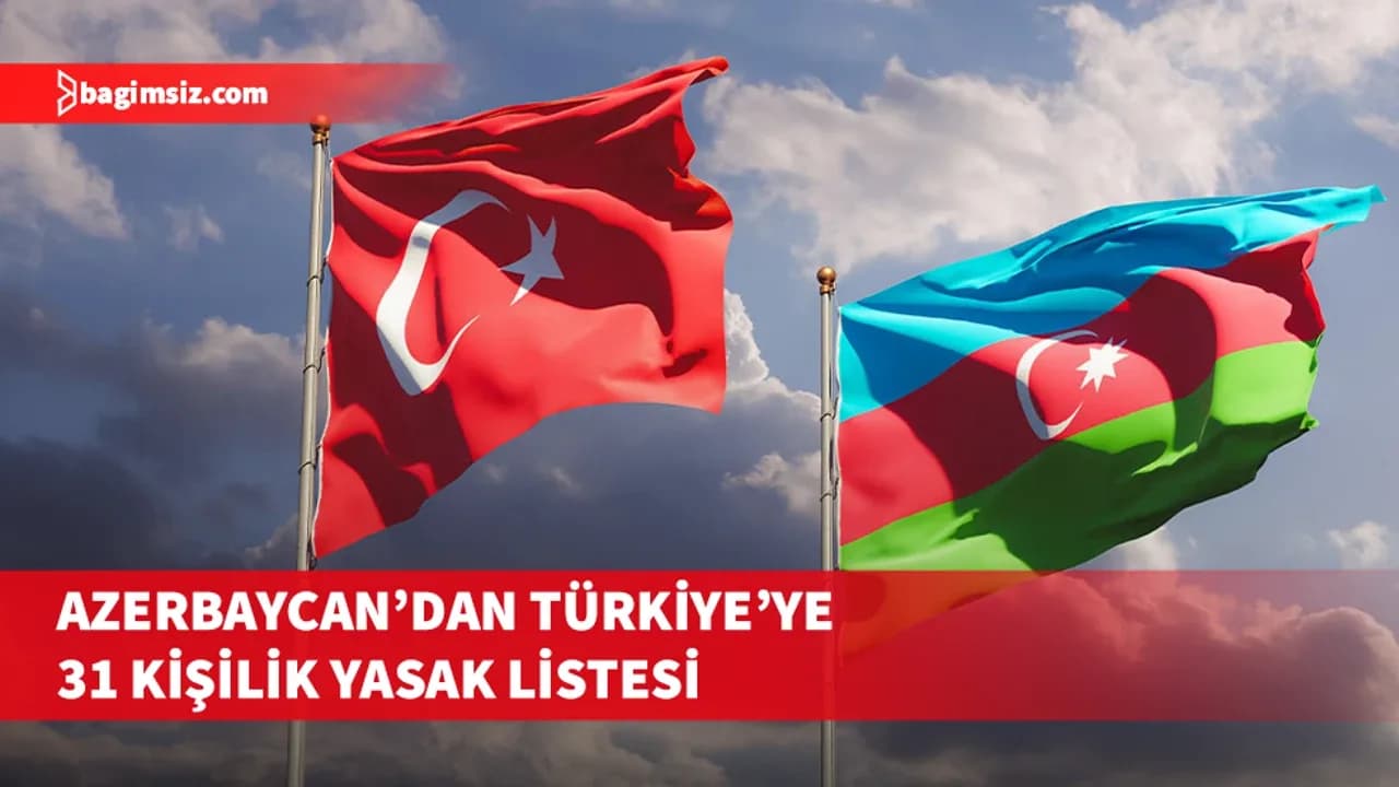 Azerbaycan 31 Türk'ü kara listeye aldı: Gazeteciler, siyasetçiler ve din adamları listede