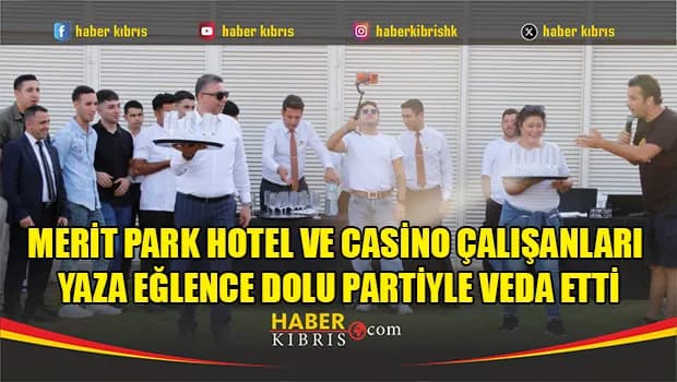 Merit Park Hotel ve Casino Çalışanları Yaza Eğlence Dolu Partiyle Veda Etti