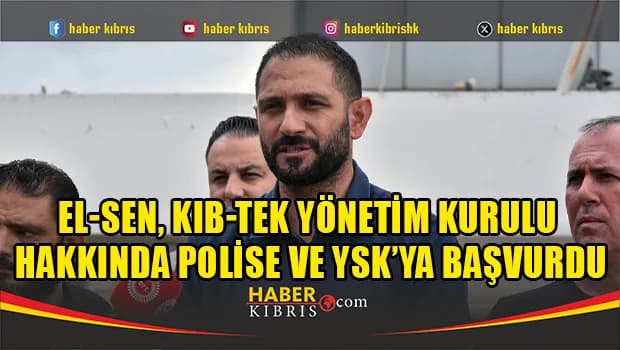 El-Sen, Kıb-Tek Yönetim Kurulu hakkında polise ve YSK’ya başvurdu