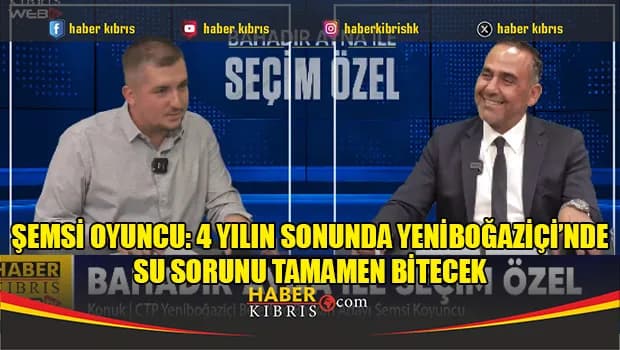 Şemsi Oyuncu: 4 yılın sonunda Yeniboğaziçi’nde su sorunu tamamen bitecek