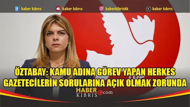 Öztabay: Kamu adına görev yapan herkes gazetecilerin sorularına açık olmak zorunda