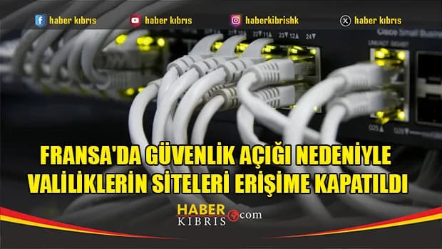 Fransa'da güvenlik açığı nedeniyle valiliklerin siteleri erişime kapatıldı