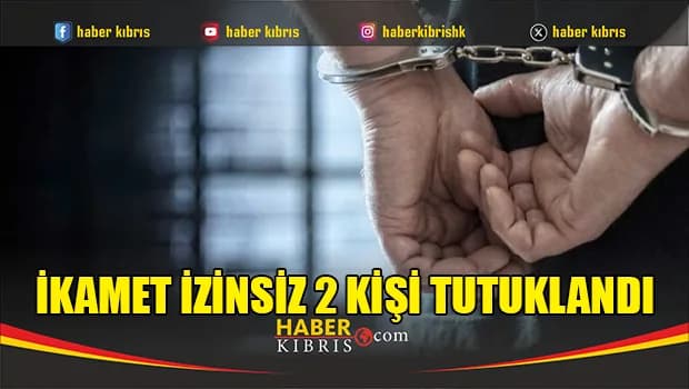 KKTC genelindeki denetimlerde ikamet izinsiz 2 kişi tutuklandı