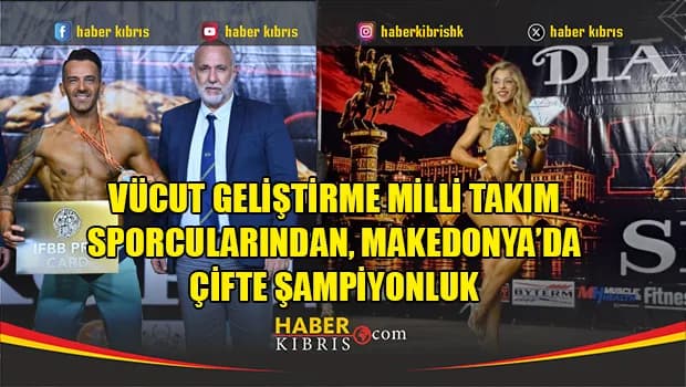 Vücut geliştirme milli takım sporcularından, Makedonya’da çifte şampiyonluk