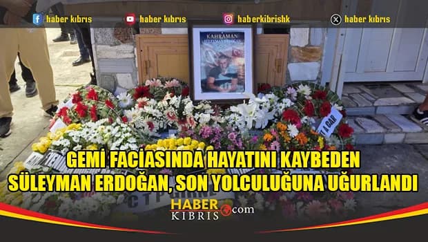 Gemi faciasında hayatını kaybeden Süleyman Erdoğan, Esentepe’de son yolculuğuna uğurlandı