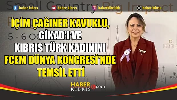 İçim Çağıner Kavuklu, GİKAD’ı FCEM Dünya Kongresi’nde temsil etti