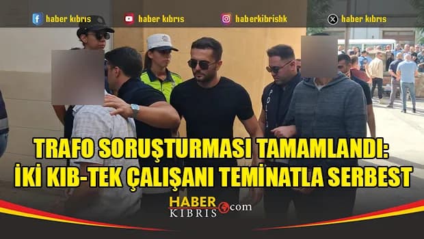 Trafo soruşturması tamamlandı: İki KIB-TEK çalışanı teminatla serbest