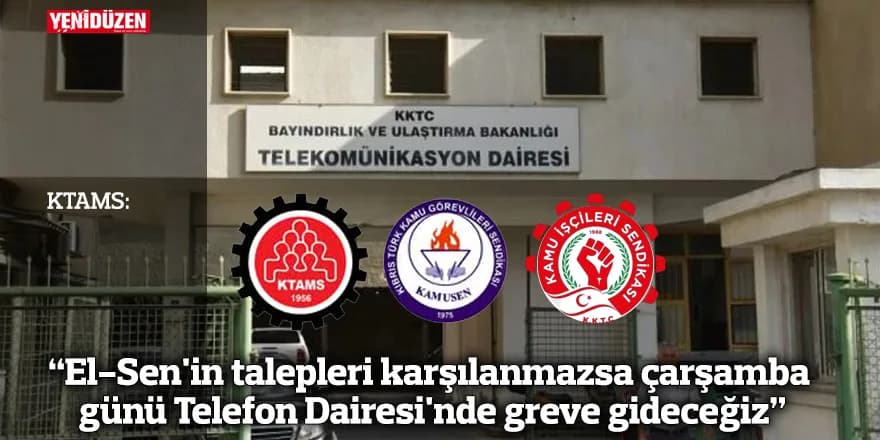 KTAMS: "El-Sen'in talepleri karşılanmazsa çarşamba günü Telefon Dairesi'nde greve gideceğiz"