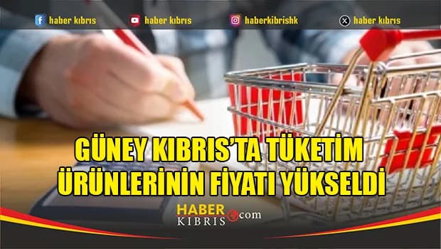 Güney Kıbrıs’ta tüketim ürünlerinin fiyatı yükseldi