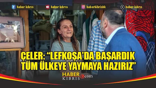 Çeler: “Lefkoşa’da başardık, tüm ülkeye yaymaya hazırız”