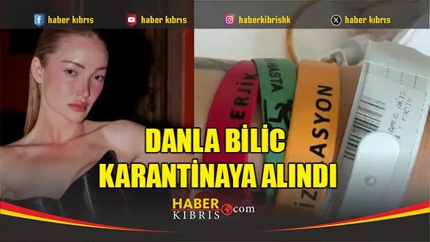 Danla Bilic karantinaya alındı