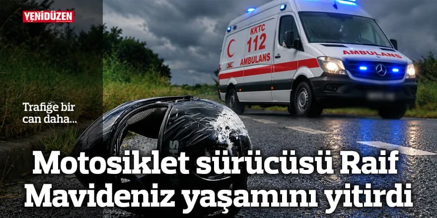 Trafiğe bir can daha: Motosiklet sürücüsü Raif Mavideniz yaşamını yitirdi