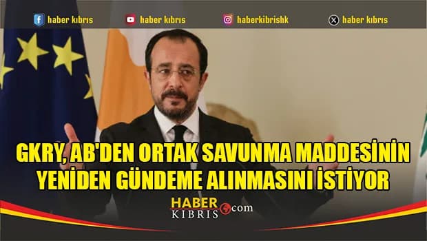 GKRY, AB'den ortak savunma maddesinin yeniden gündeme alınmasını istiyor