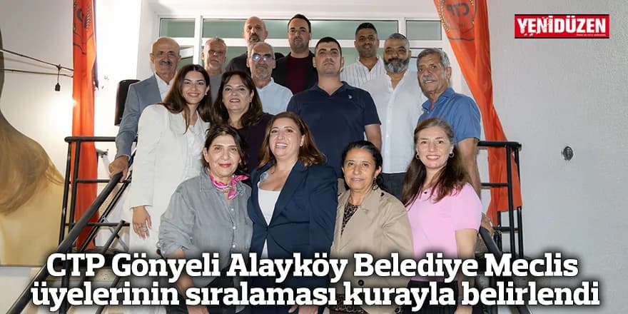 CTP Gönyeli Alayköy Belediye Meclis üyelerinin sıralaması kurayla belirlendi