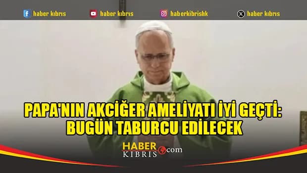 Papa'nın akciğer ameliyatı iyi geçti: Bugün taburcu edilecek
