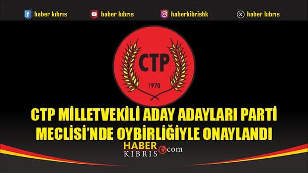 CTP Milletvekili aday adayları Parti Meclisi’nde oybirliğiyle onaylandı