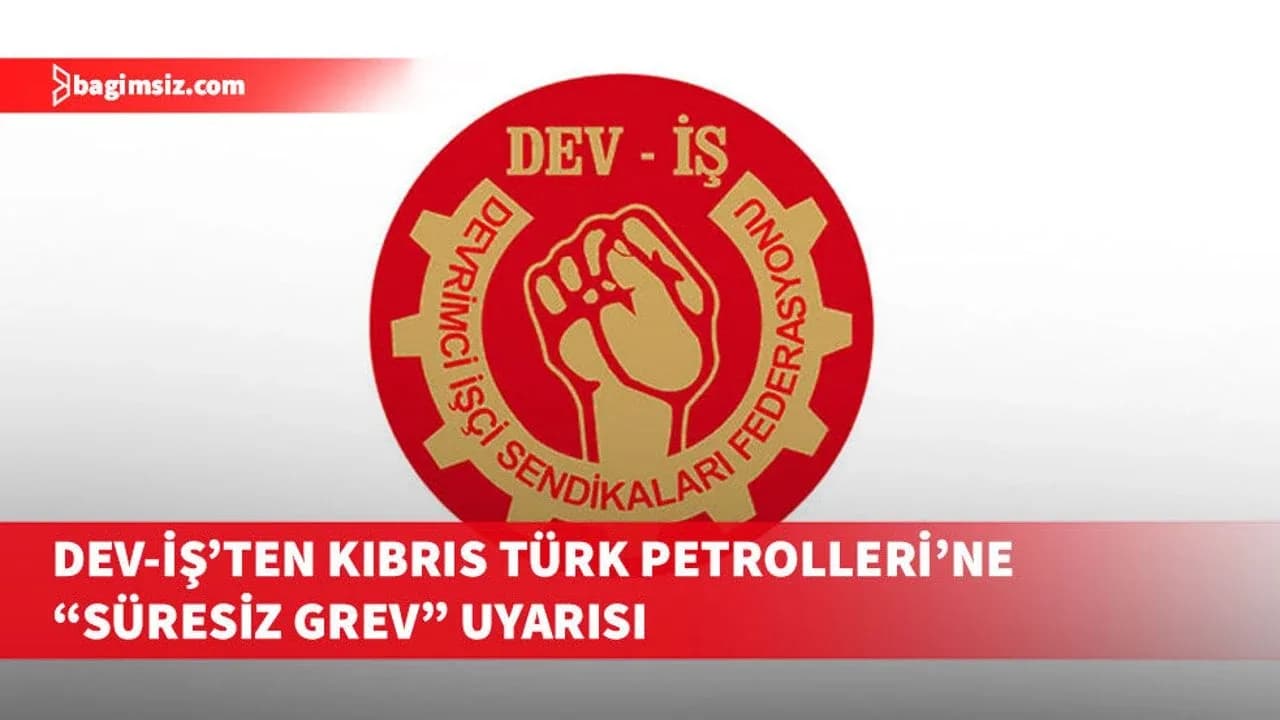 Dev-İş, Kıbrıs Türk Petrolleri Ltd.’deki 9 emekçinin işten durdurulmasına tepki olarak "süresiz grev" uyarısında bulundu