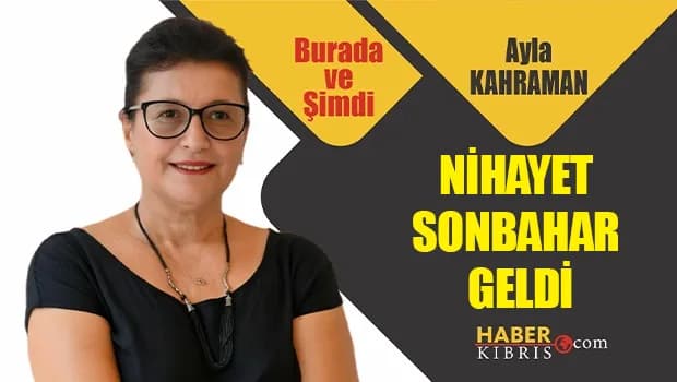 Ayla Kahraman yazdı: Nihayet sonbahar geldi