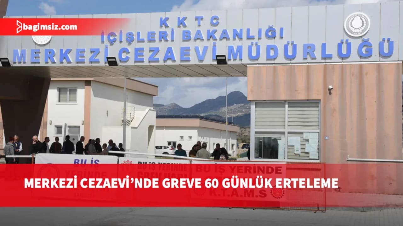 Bakanlar Kurulu Merkezi Cezaevi’ndeki grevi 60 gün erteledi