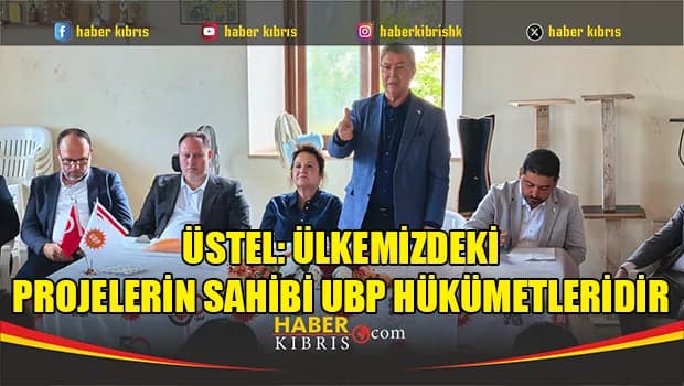 Üstel: Ülkemizdeki projelerin sahibi UBP hükümetleridir