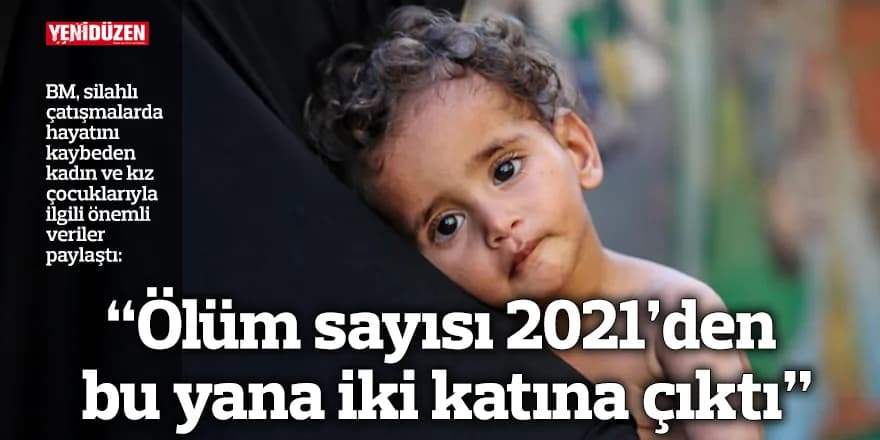 “Ölüm sayısı 2021’den bu yana iki katına çıktı”