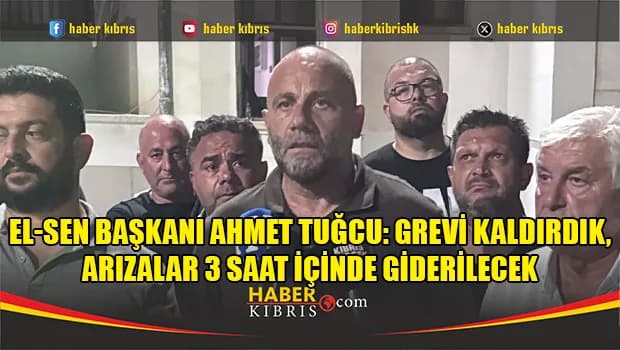 EL-SEN Başkanı Ahmet Tuğcu: Grevi kaldırdık, arızalar 3 saat içinde giderilecek