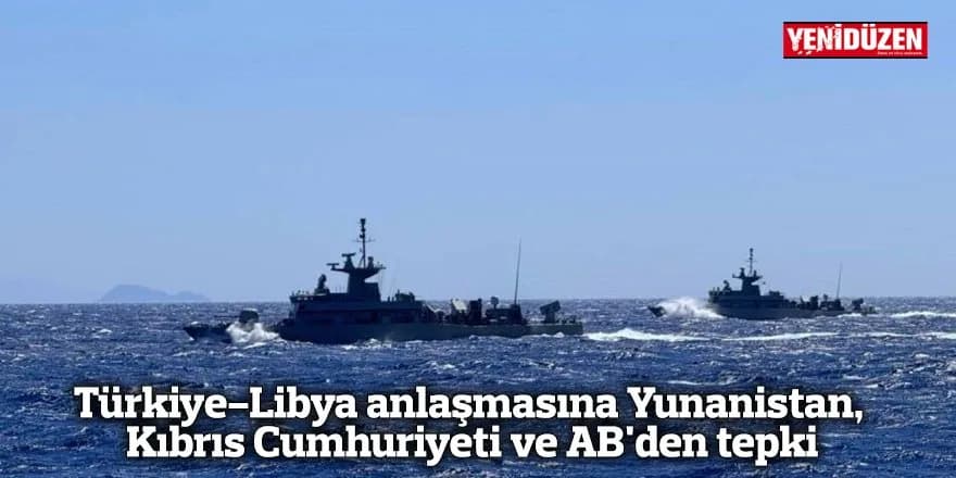 Türkiye-Libya anlaşmasına Yunanistan, Kıbrıs Cumhuriyeti ve AB'den tepki