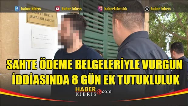 Sahte ödeme belgeleriyle vurgun iddiasında 8 gün ek tutukluluk