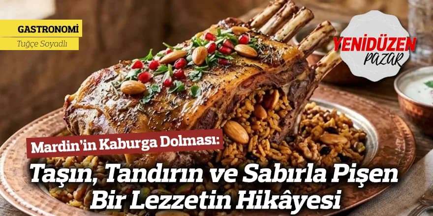 Mardin’in Kaburga Dolması: Taşın, Tandırın ve Sabırla Pişen Bir Lezzetin Hikâyesi