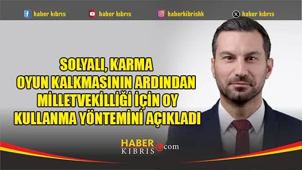 Solyalı, karma oyun kalkmasının ardından milletvekilliği için oy kullanma yöntemini açıkladı