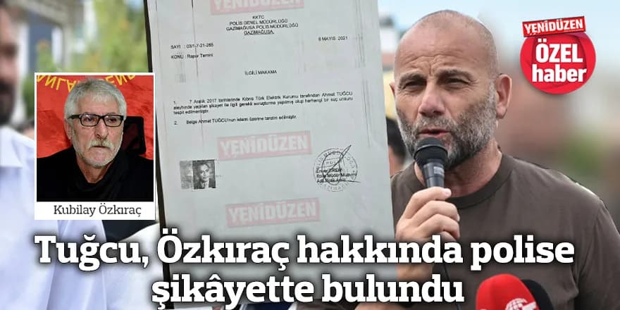 Tuğcu, Özkıraç hakkında polise şikâyette bulundu