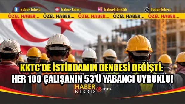 KKTC'de çalışanların çoğunluğu artık yabancı uyruklu