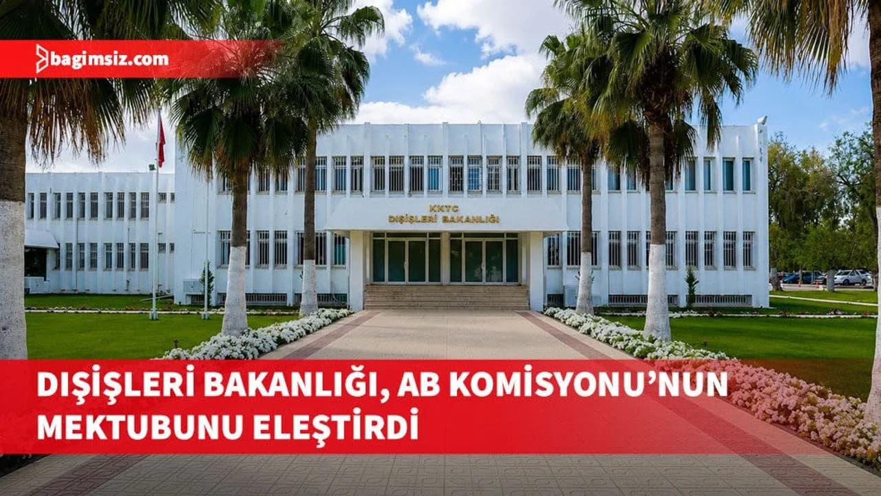 Dışişleri Bakanlığı, Avrupa Komisyonu'nun izolasyonlarla ilgili mektubunu eleştirdi