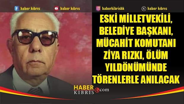 Eski milletvekili, belediye başkanı, mücahit komutanı Ziya Rızkı, ölüm yıldönümünde törenlerle anılacak