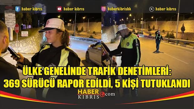 Ülke genelinde trafik denetimleri: 369 sürücü rapor edildi, 5 kişi tutuklandı