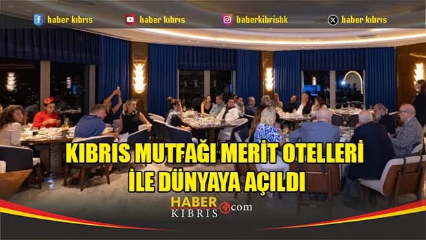 Kıbrıs Mutfağı Merit Otelleri ile Dünyaya Açıldı