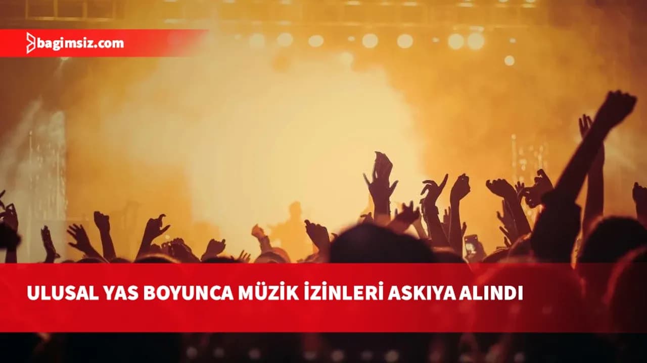 Turizm Bakanlığı: Ulusal yas süresince tüm müzik izinleri askıya alındı