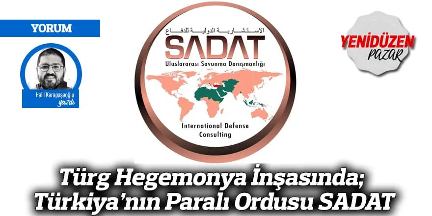 Türg Hegemonya İnşasında; Türkiya’nın Paralı Ordusu SADAT