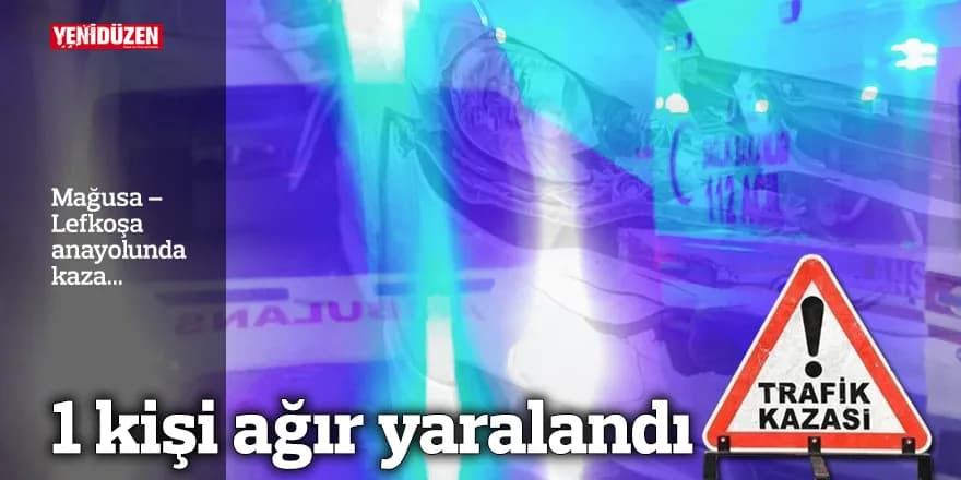 Mağusa – Lefkoşa anayolunda kaza...1 ağır yaralı