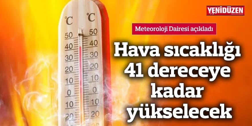 Hava sıcaklığı 41 dereceye kadar yükselecek