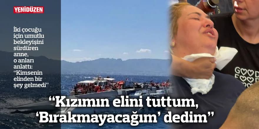 “Kızımın elini tuttum, ‘Bırakmayacağım’ dedim”