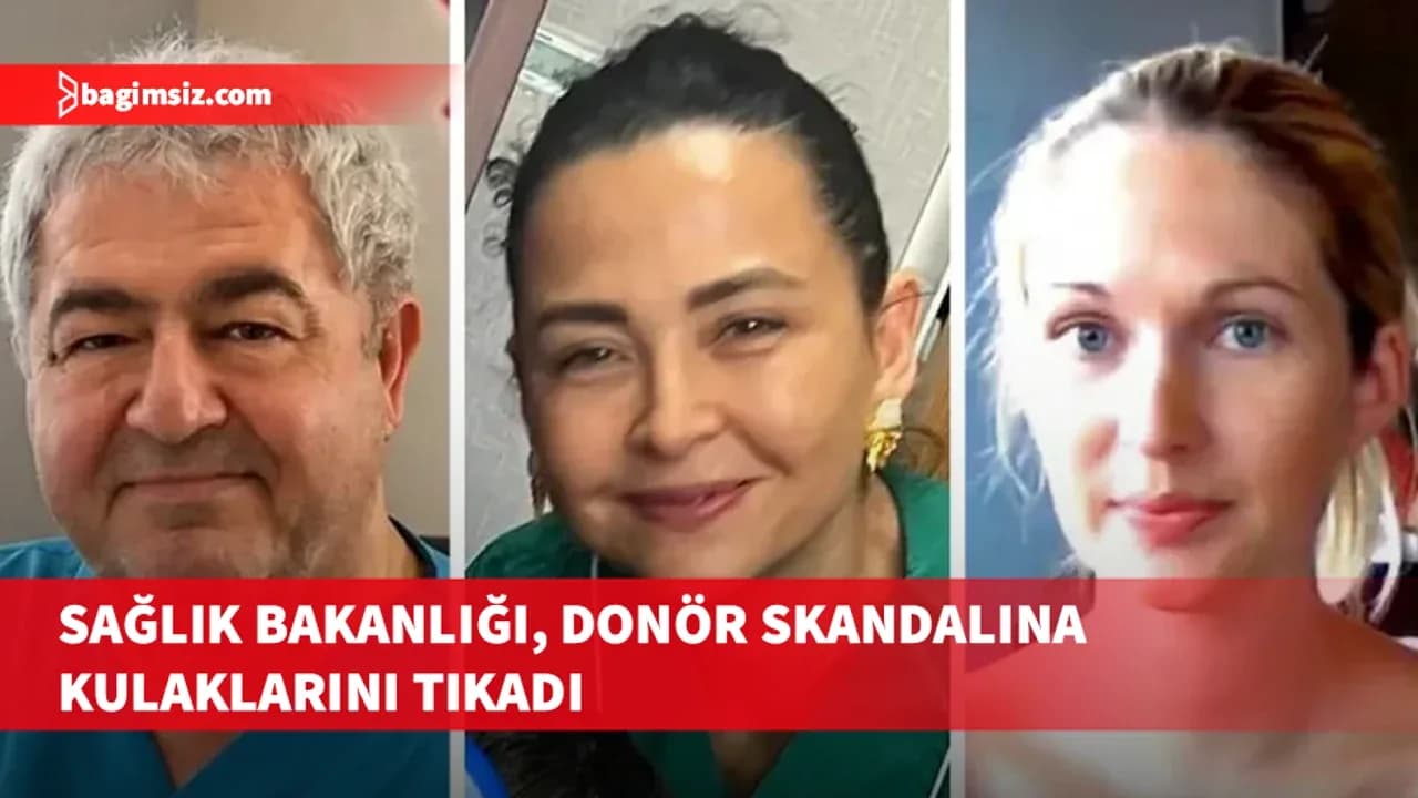 Sağlık Bakanlığı, donör skandalına kulaklarını tıkadı