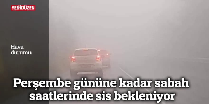 Perşembe gününe kadar sabah saatlerinde sis bekleniyor