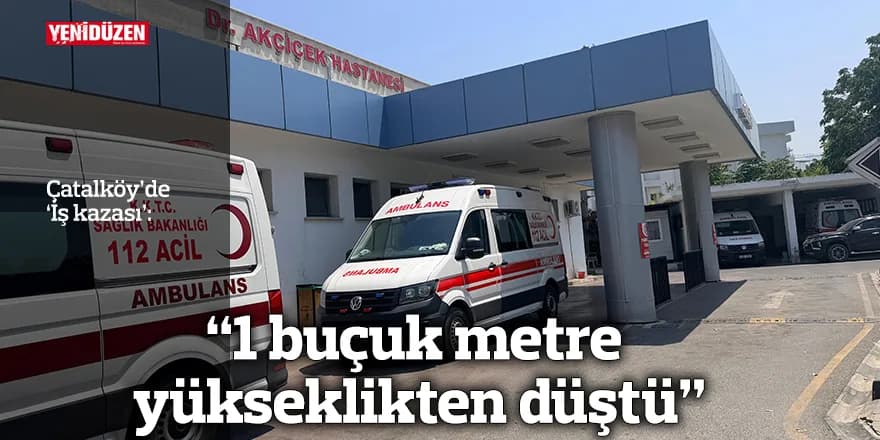 “1 buçuk metre yükseklikten düştü”